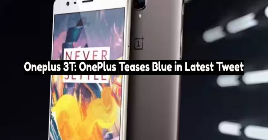 Oneplus 3T: OnePlus Teases Blue in Latest Tweet