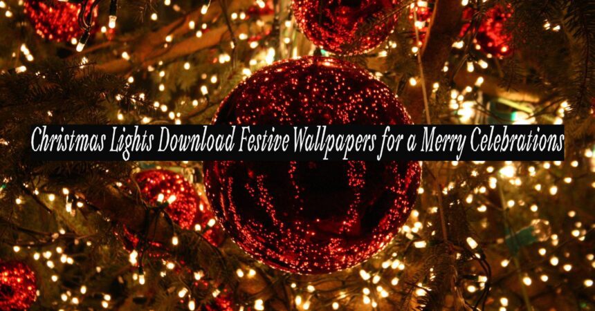 Christmas Lights Download Festive Wallpapers for a Merry Celebrations