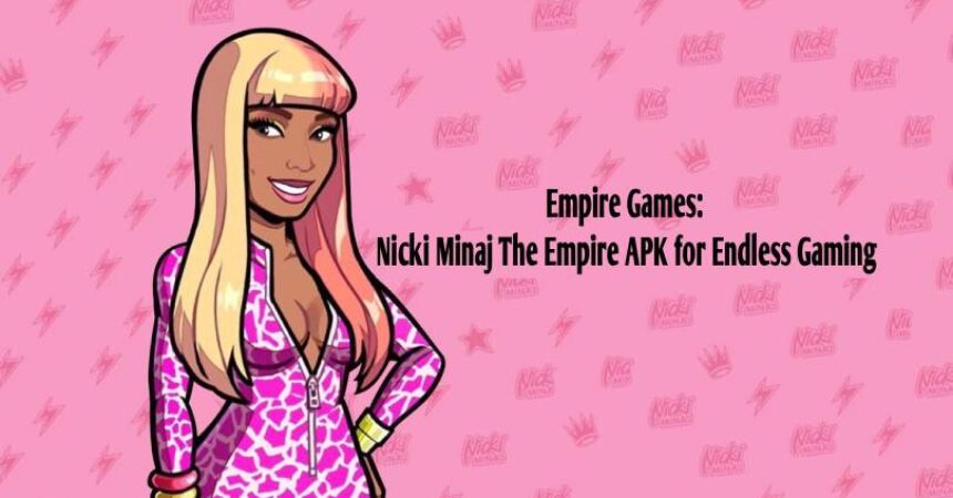 Empire Games: Nicki Minaj The Empire APK for Endless Gaming