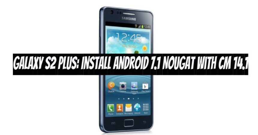 Galaxy S2 Plus: Install Android 7.1 Nougat with CM 14.1