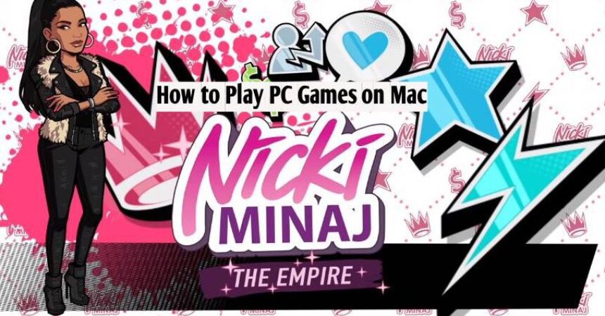 How to Play PC Games on Mac: Install Nicki Minaj The Empire