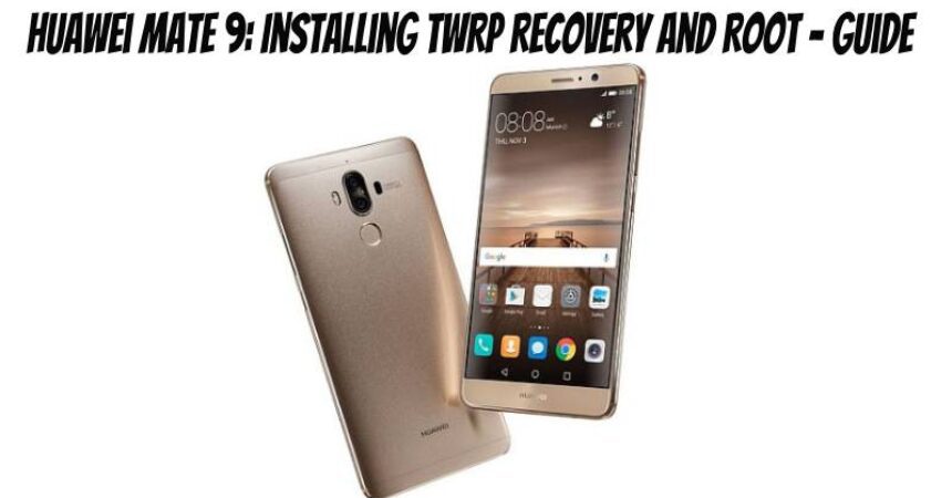 Huawei Mate 9: Installing TWRP Recovery and Root – Guide
