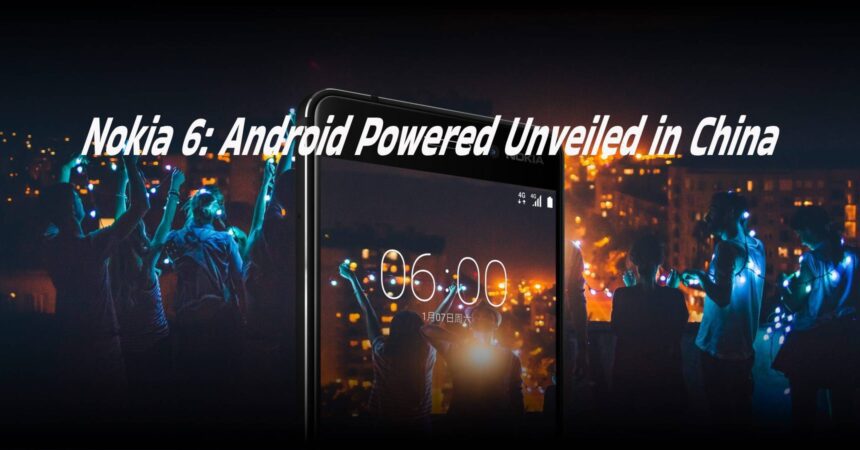 Nokia 6: Android Powered Unveiled in China