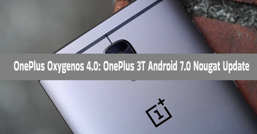 OnePlus Oxygenos 4.0: OnePlus 3T Android 7.0 Nougat Update