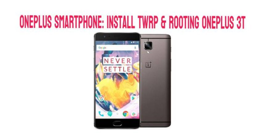 Oneplus Smartphone: Install TWRP & Rooting OnePlus 3T