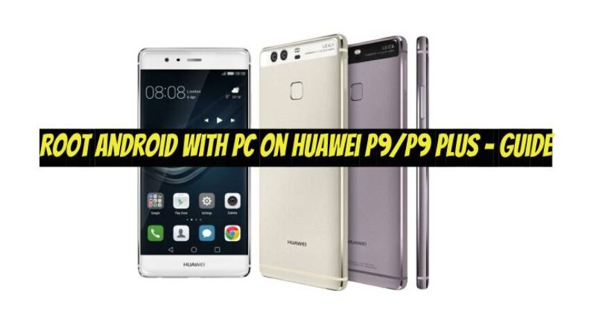 Root Android with PC on Huawei P9/P9 Plus – Guide