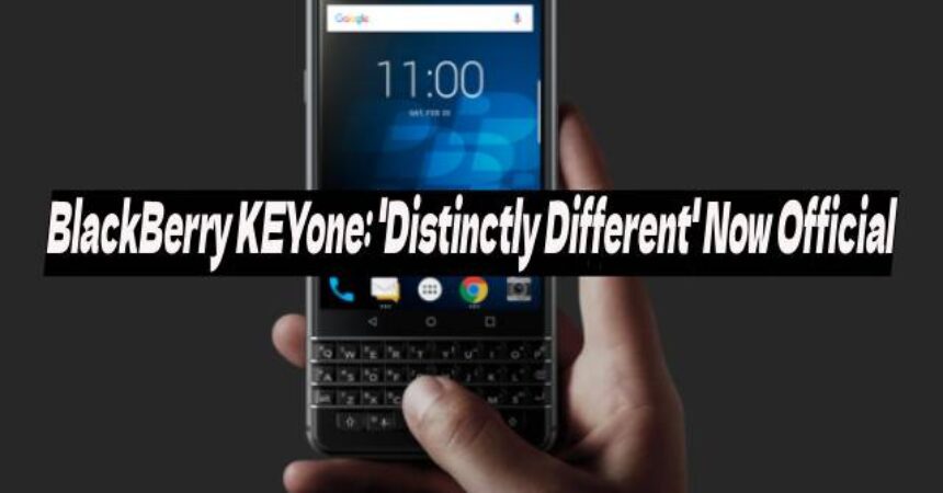 BlackBerry KEYone: ‘Distinctly Different’ Now Official
