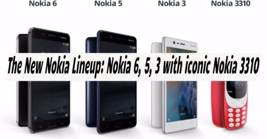 The New Nokia Lineup: Nokia 6, 5, 3 with iconic Nokia 3310